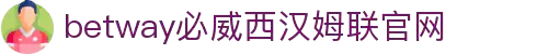 Betway·必威(西汉姆联)官方网站-Unique Platform